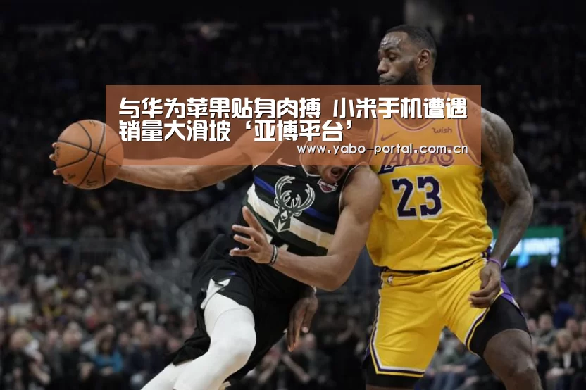 与华为苹果贴身肉搏 小米手机遭遇销量大滑坡‘亚博平台’(图2) 亚博