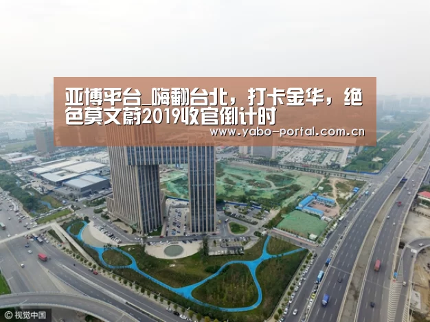 亚博平台_嗨翻台北,打卡金华,绝色莫文蔚2019收官倒计时(图2) 亚博体育